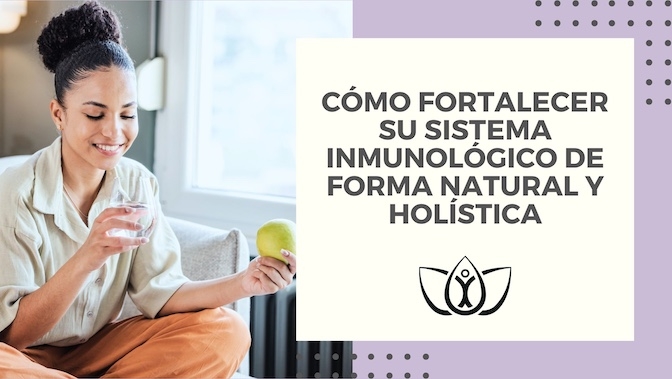 Cómo fortalecer su sistema inmunológico de forma natural y holística